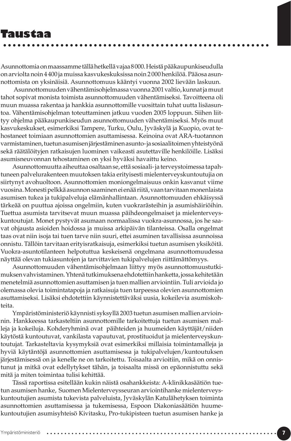 Tavoitteena oli muun muassa rakentaa ja hankkia asunnottomille vuosittain tuhat uutta lisäasuntoa. Vähentämisohjelman toteuttaminen jatkuu vuoden 2005 loppuun.