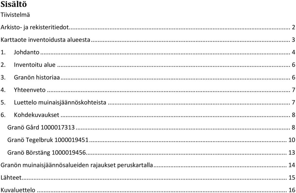 Luettelo muinaisjäännöskohteista... 7 6. Kohdekuvaukset... 8 Granö Gård 1000017313.