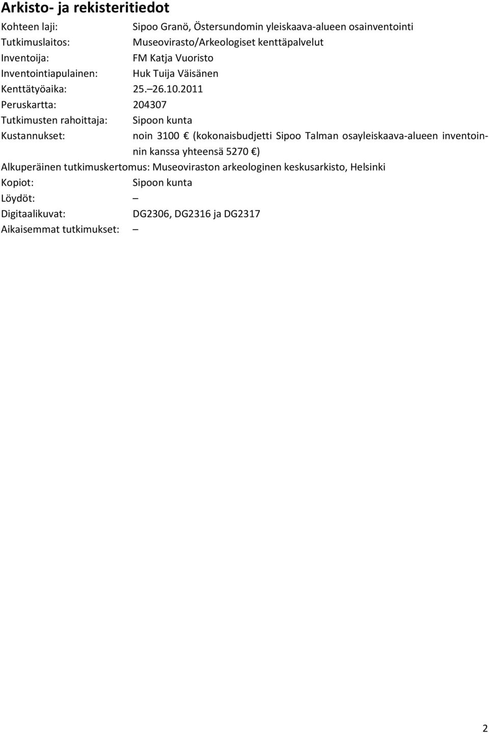2011 Peruskartta: 204307 Tutkimusten rahoittaja: Sipoon kunta Kustannukset: noin 3100 (kokonaisbudjetti Sipoo Talman osayleiskaava-alueen inventoinnin