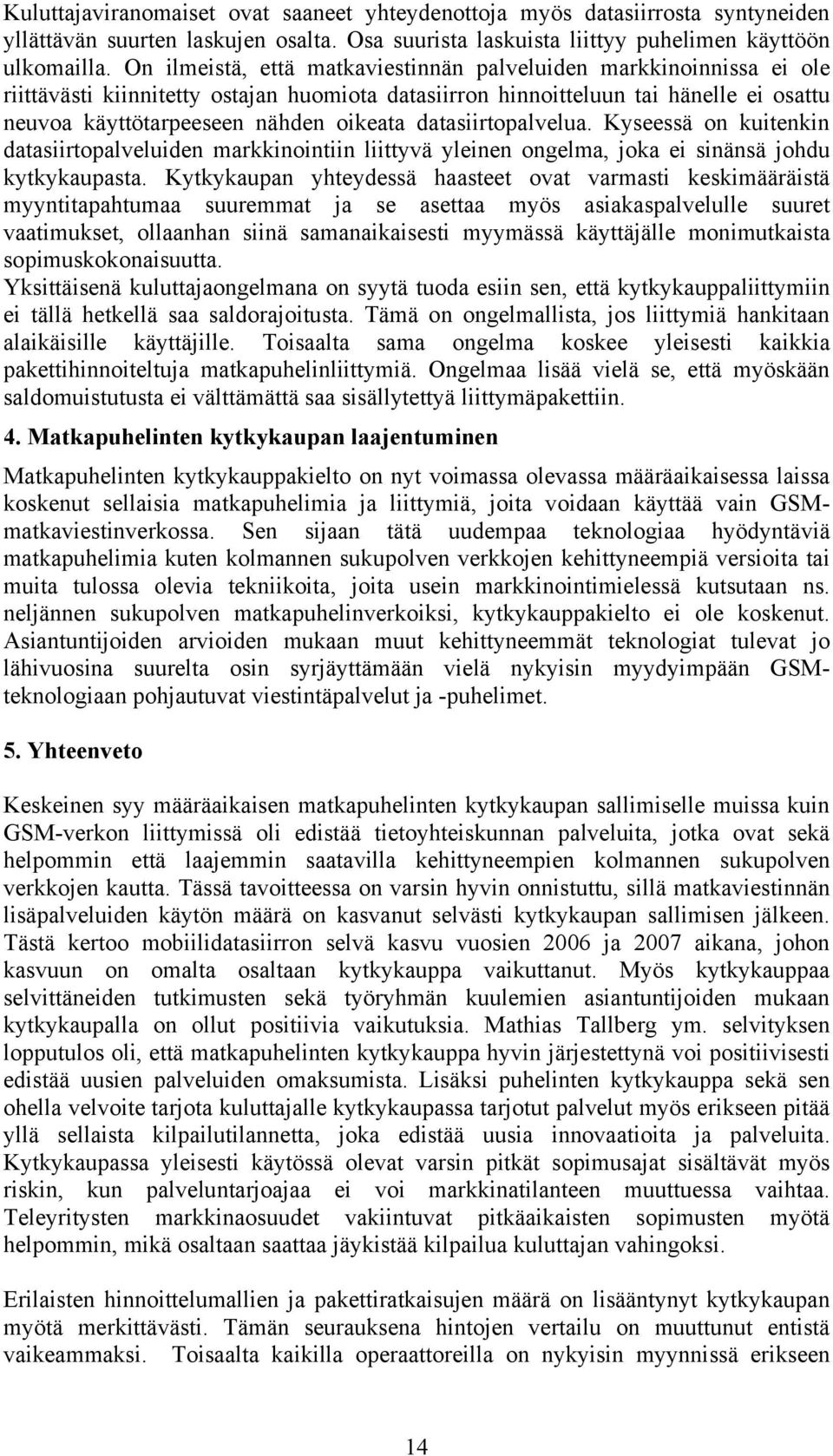 datasiirtopalvelua. Kyseessä on kuitenkin datasiirtopalveluiden markkinointiin liittyvä yleinen ongelma, joka ei sinänsä johdu kytkykaupasta.