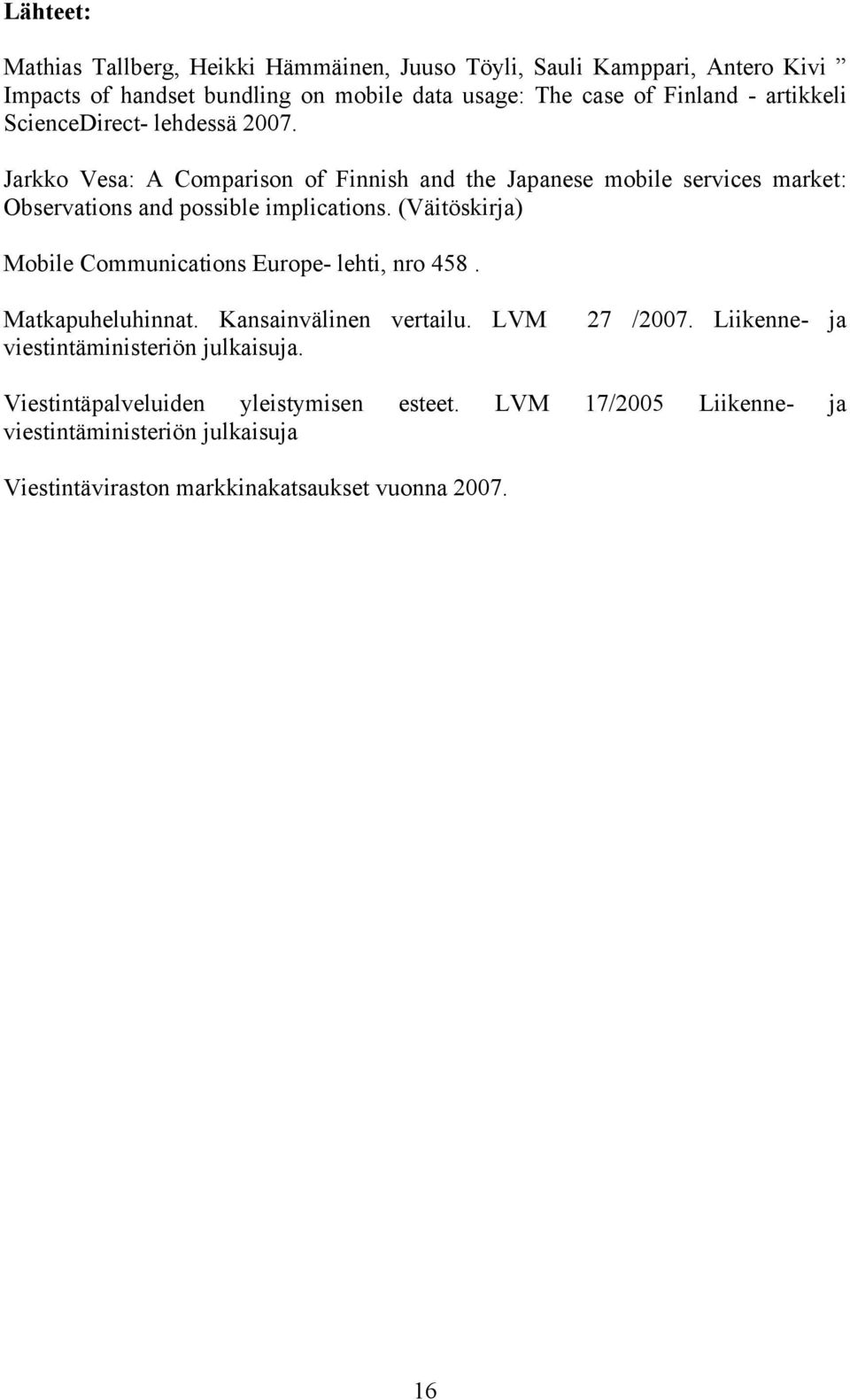 (Väitöskirja) Mobile Communications Europe- lehti, nro 458. Matkapuheluhinnat. Kansainvälinen vertailu. LVM viestintäministeriön julkaisuja. 27 /2007.