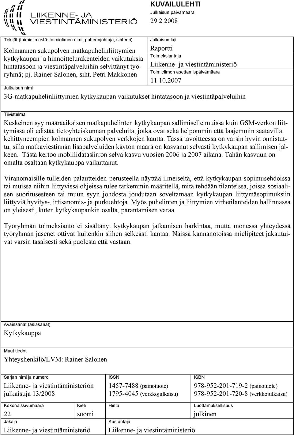 viestintäpalveluihin selvittänyt työryhmä; pj. Rainer Salonen, siht. Petri Makkonen Julkaisun laji Raportti Toimeksiantaja Liikenne- ja viestintäministeriö Toimielimen asettamispäivämäärä 11.10.