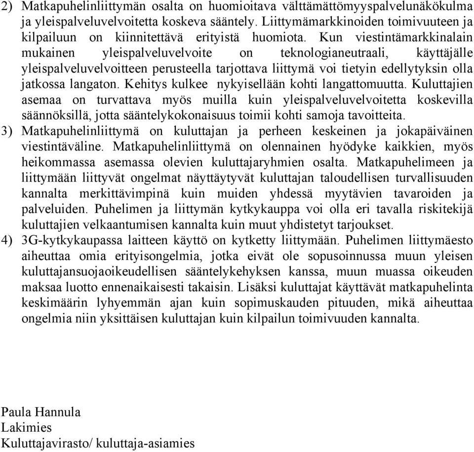 Kun viestintämarkkinalain mukainen yleispalveluvelvoite on teknologianeutraali, käyttäjälle yleispalveluvelvoitteen perusteella tarjottava liittymä voi tietyin edellytyksin olla jatkossa langaton.