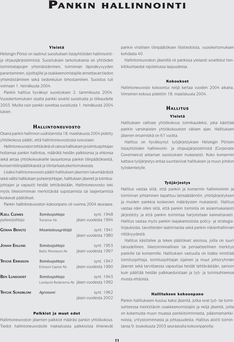 tehostaminen. Suositus tuli voimaan 1. heinäkuuta 2004. Pankin hallitus hyväksyi suosituksen 2. tammikuuta 2004. Vuosikertomuksen osalta pankki sovelsi suositusta jo tilikaudelle 2003.