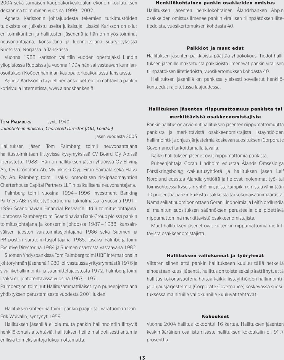 Vuonna 1988 Karlsson valittiin vuoden opettajaksi Lundin yliopistossa Ruotsissa ja vuonna 1994 hän sai vastaavan kunnianosoituksen Kööpenhaminan kauppakorkeakoulussa Tanskassa.