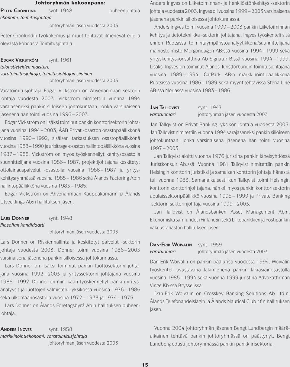 1961 taloustieteiden maisteri, varatoimitusjohtaja, toimitusjohtajan sijainen johtoryhmän jäsen vuodesta 2003 Varatoimitusjohtaja Edgar Vickström on Ahvenanmaan sektorin johtaja vuodesta 2003.