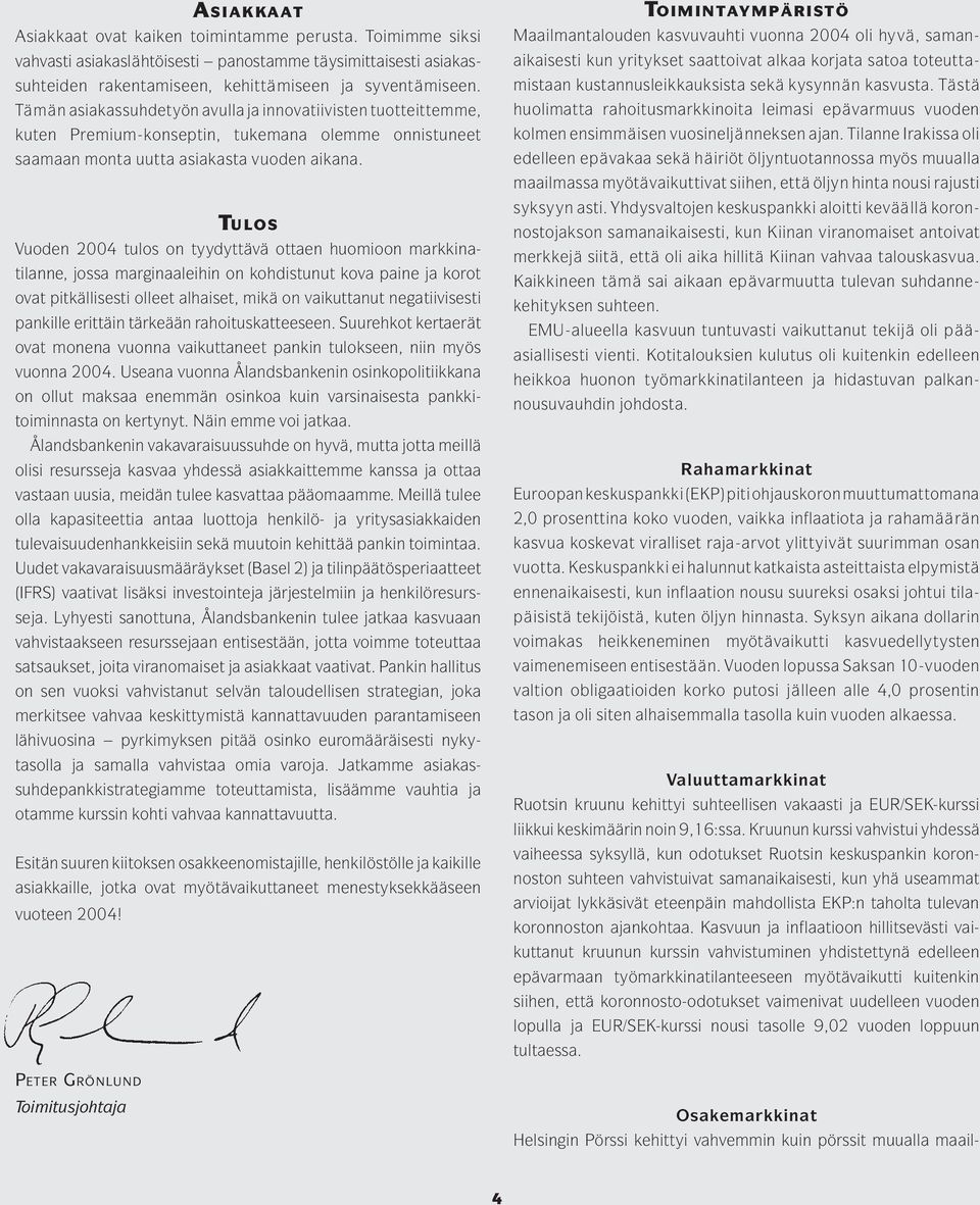 TULOS Vuoden 2004 tulos on tyydyttävä ottaen huomioon markkinatilanne, jossa marginaaleihin on kohdistunut kova paine ja korot ovat pitkällisesti olleet alhaiset, mikä on vaikuttanut negatiivisesti