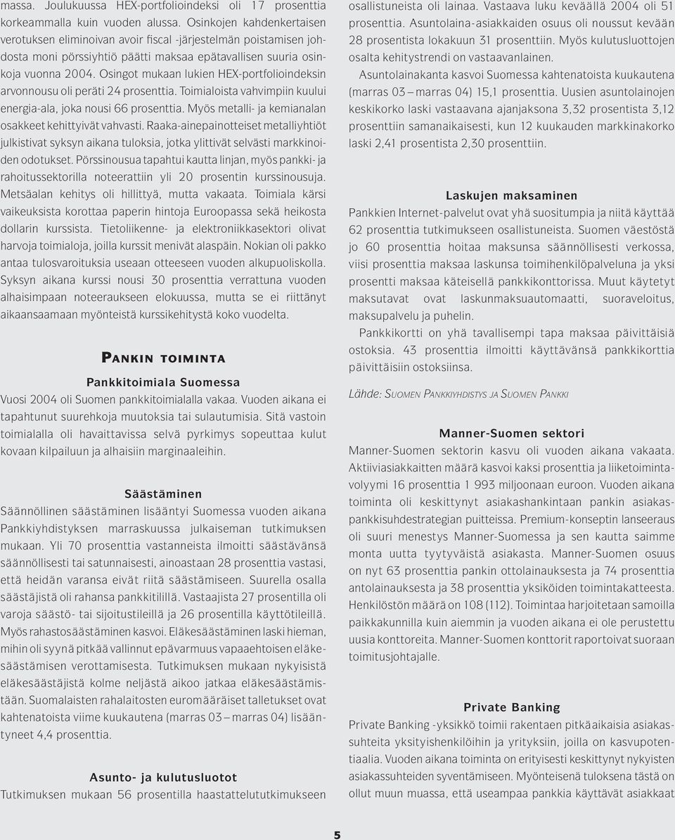 Osingot mukaan lukien HEX-portfolioindeksin arvonnousu oli peräti 24 prosenttia. Toimialoista vahvimpiin kuului energia-ala, joka nousi 66 prosenttia.