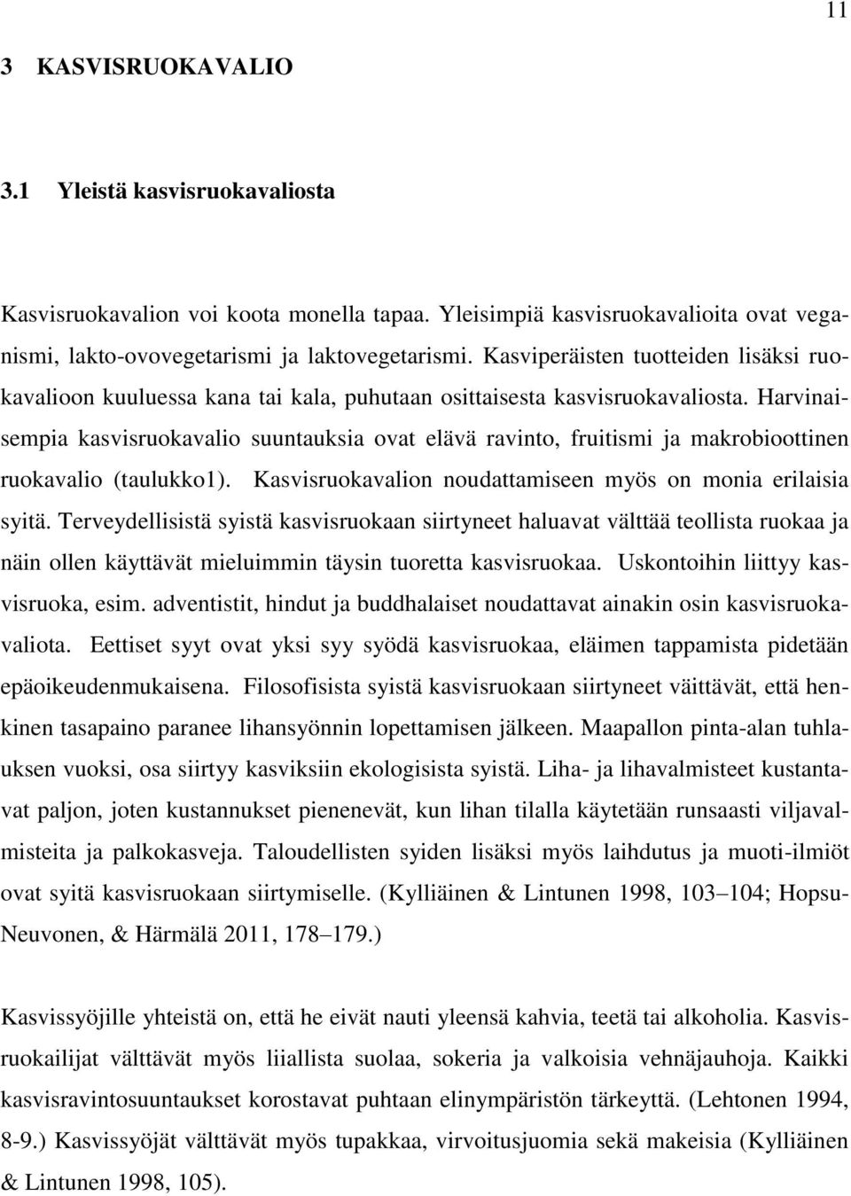 Harvinaisempia kasvisruokavalio suuntauksia ovat elävä ravinto, fruitismi ja makrobioottinen ruokavalio (taulukko1). Kasvisruokavalion noudattamiseen myös on monia erilaisia syitä.