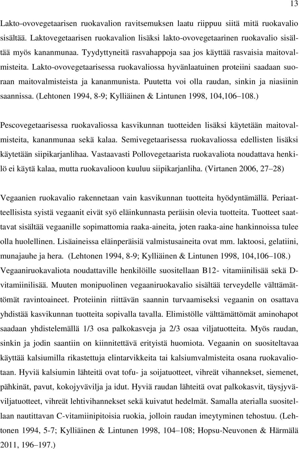 Puutetta voi olla raudan, sinkin ja niasiinin saannissa. (Lehtonen 1994, 8-9; Kylliäinen & Lintunen 1998, 104,106 108.