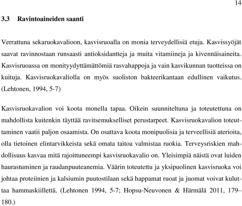 Kasvisruokavaliolla on myös suoliston bakteerikantaan edullinen vaikutus. (Lehtonen, 1994, 5-7) Kasvisruokavalion voi koota monella tapaa.