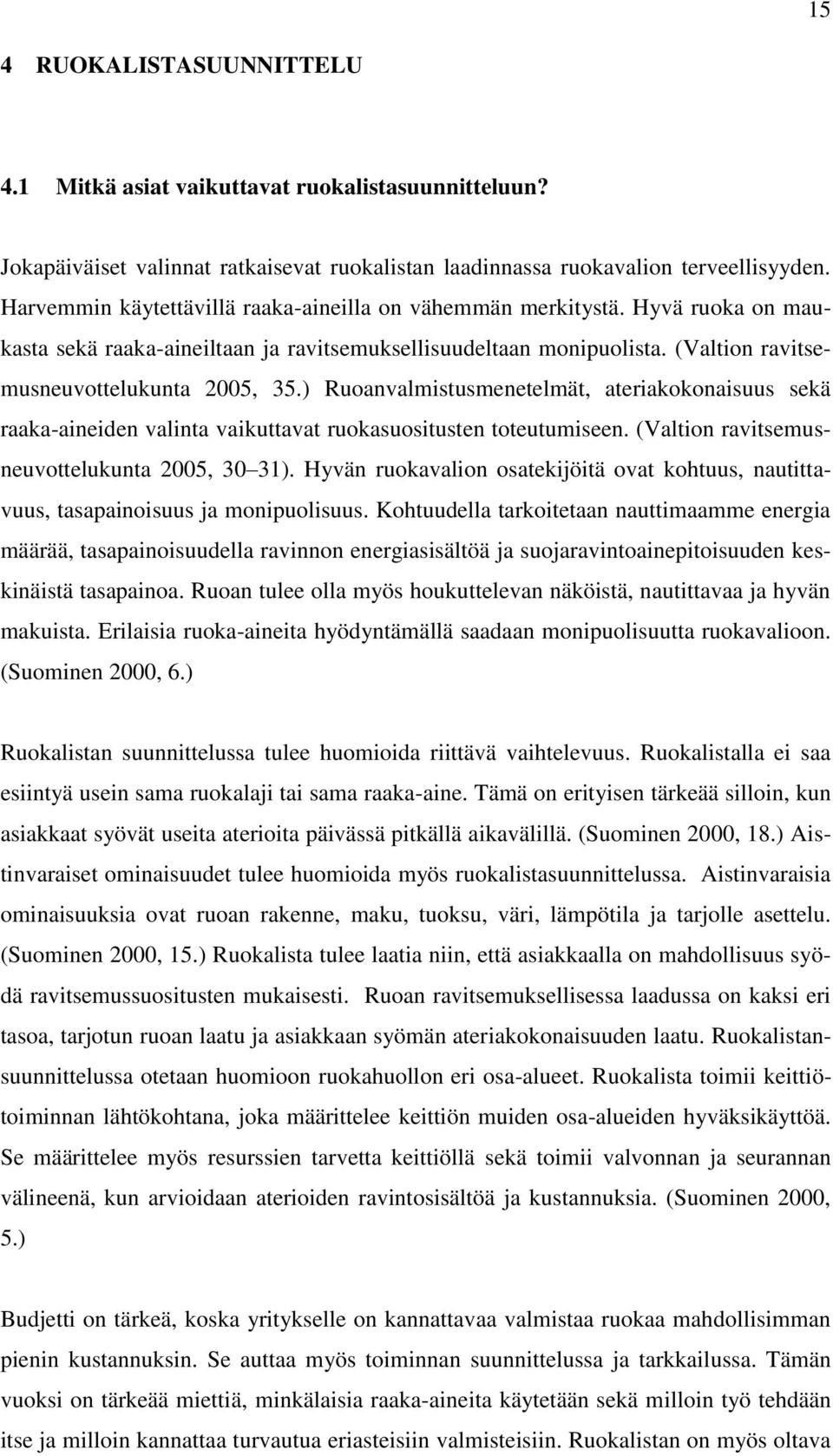 ) Ruoanvalmistusmenetelmät, ateriakokonaisuus sekä raaka-aineiden valinta vaikuttavat ruokasuositusten toteutumiseen. (Valtion ravitsemusneuvottelukunta 2005, 30 31).