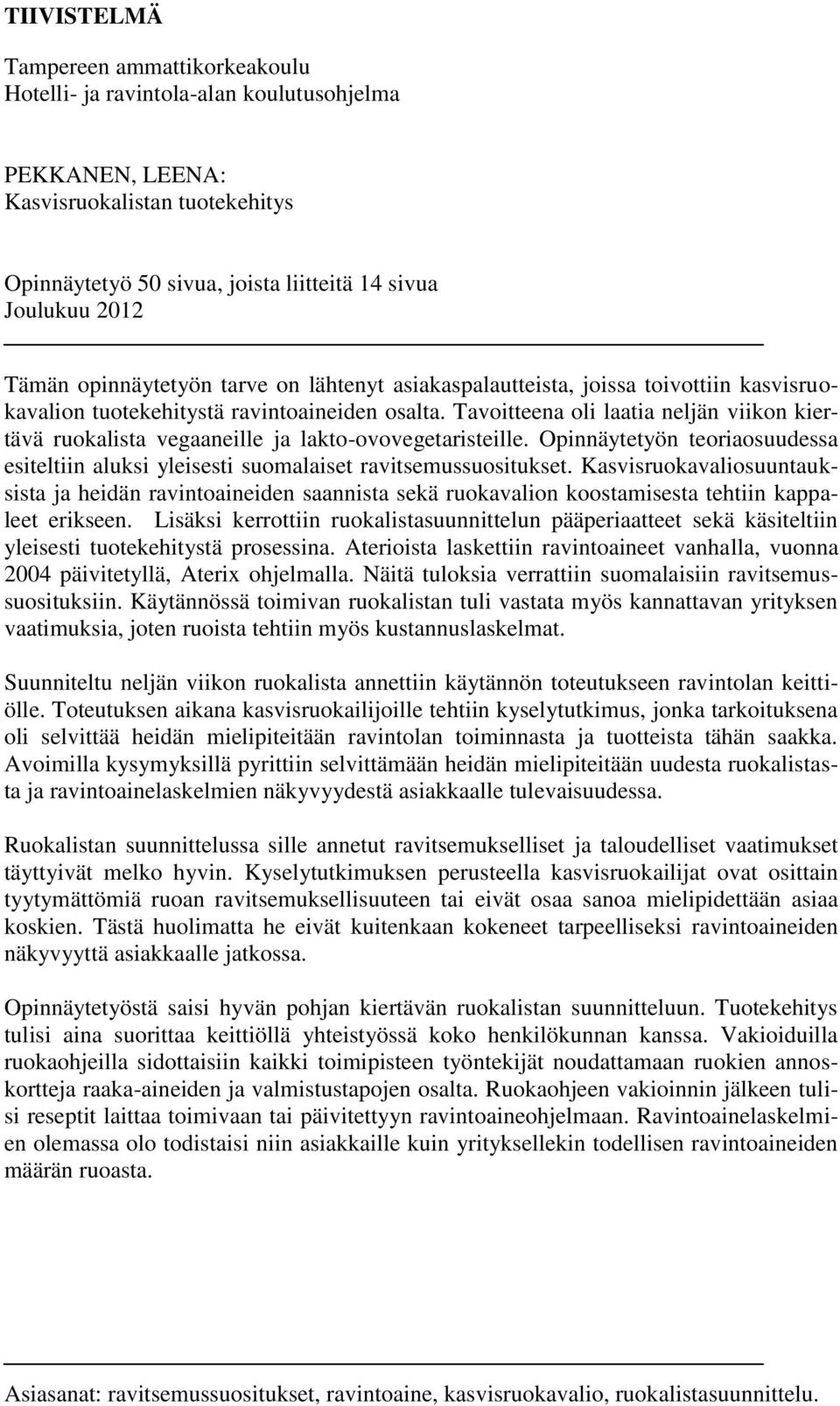 Tavoitteena oli laatia neljän viikon kiertävä ruokalista vegaaneille ja lakto-ovovegetaristeille. Opinnäytetyön teoriaosuudessa esiteltiin aluksi yleisesti suomalaiset ravitsemussuositukset.