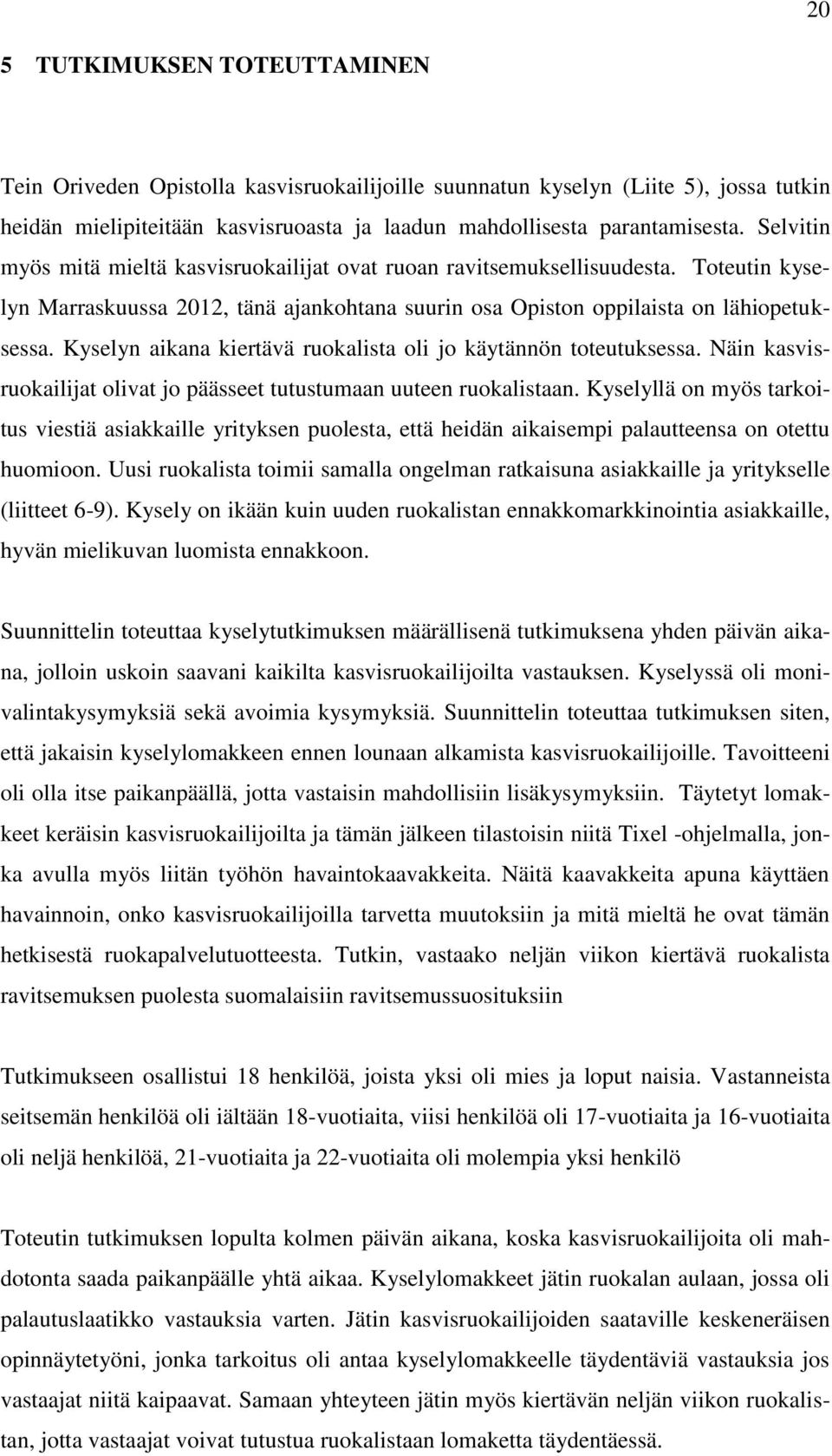 Kyselyn aikana kiertävä ruokalista oli jo käytännön toteutuksessa. Näin kasvisruokailijat olivat jo päässeet tutustumaan uuteen ruokalistaan.