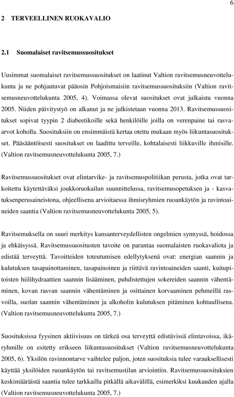 ravitsemusneuvottelukunta 2005, 4). Voimassa olevat suositukset ovat julkaistu vuonna 2005. Niiden päivitystyö on alkanut ja ne julkistetaan vuonna 2013.