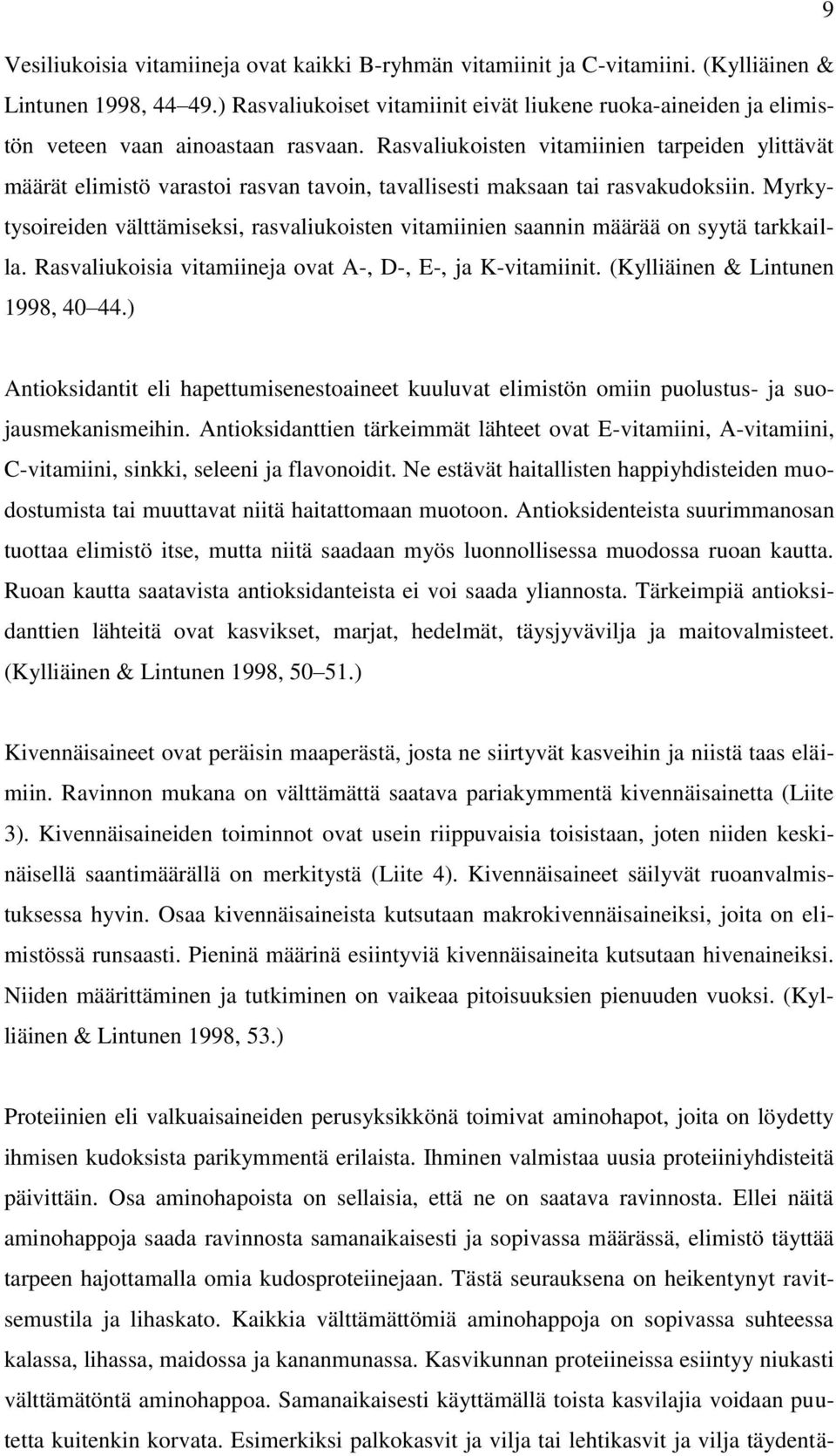 Rasvaliukoisten vitamiinien tarpeiden ylittävät määrät elimistö varastoi rasvan tavoin, tavallisesti maksaan tai rasvakudoksiin.