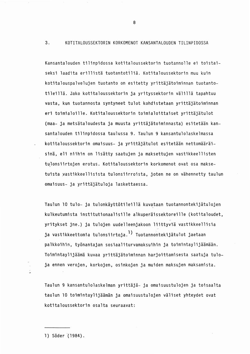 Jako kotitaloussektorin ja yrityssektorin valilla tapahtuu vasta, kun tuotannosta syntyneet tulot kohdistetaan yrittajatoiminnan eri toimialoille.