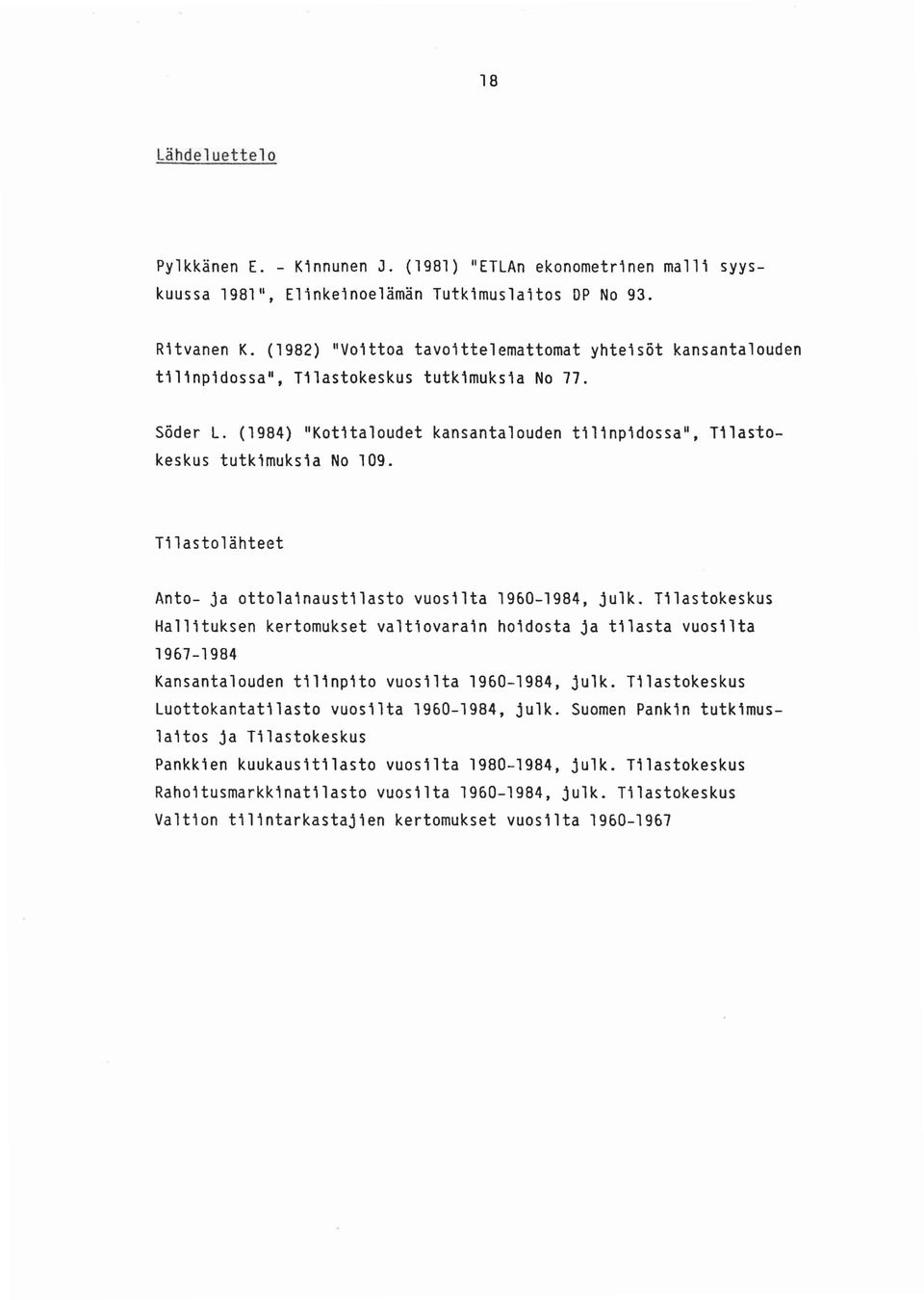 Tastolahteet Anto- ja ottolainaustilasto vuosilta 960-984, juk. Tiastokeskus Hallituksen kertomukset valtiovaran hoidosta ja tilasta vuosilta 967-984 Kansantalouden tinpito vuosta 960-984, julk.