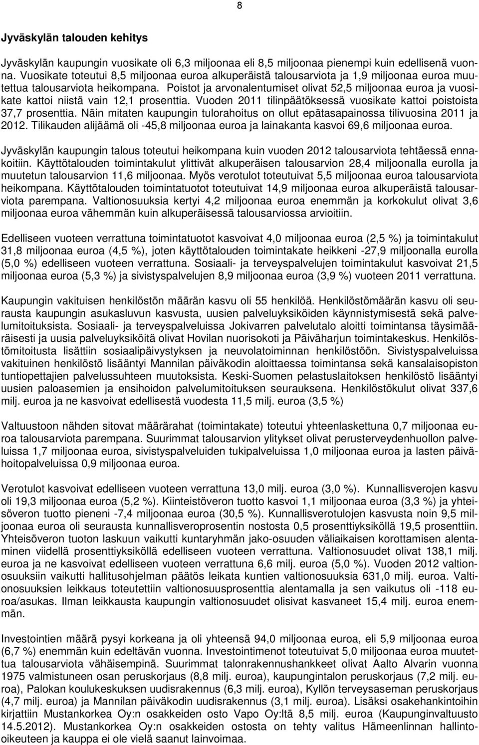 Poistot ja arvonalentumiset olivat 52,5 miljoonaa euroa ja vuosikate kattoi niistä vain 12,1 prosenttia. Vuoden 2011 tilinpäätöksessä vuosikate kattoi poistoista 37,7 prosenttia.