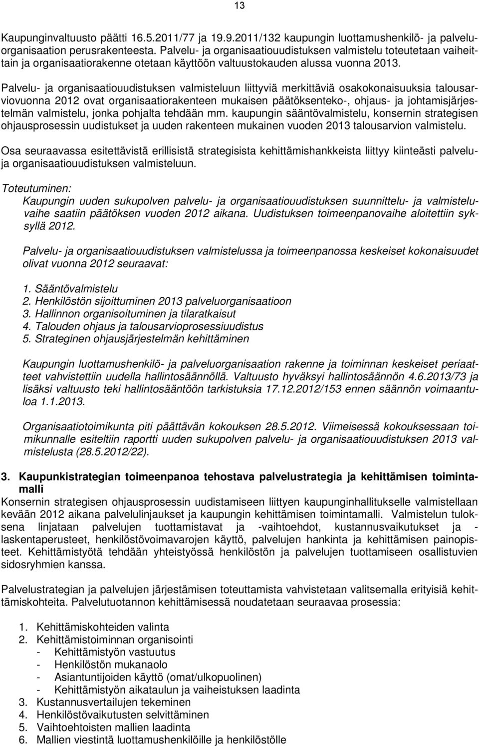 Palvelu- ja organisaatiouudistuksen valmisteluun liittyviä merkittäviä osakokonaisuuksia talousarviovuonna 2012 ovat organisaatiorakenteen mukaisen päätöksenteko-, ohjaus- ja johtamisjärjestelmän