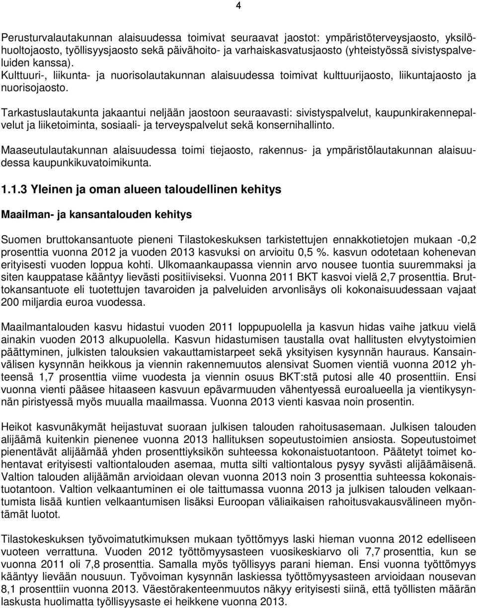 Tarkastuslautakunta jakaantui neljään jaostoon seuraavasti: sivistyspalvelut, kaupunkirakennepalvelut ja liiketoiminta, sosiaali- ja terveyspalvelut sekä konsernihallinto.