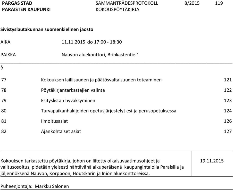 11.2015 klo 17:00-18:30 PAIKKA Nauvon aluekonttori, Brinkastentie 1 77 Kokouksen laillisuuden ja päätösvaltaisuuden toteaminen 121 78