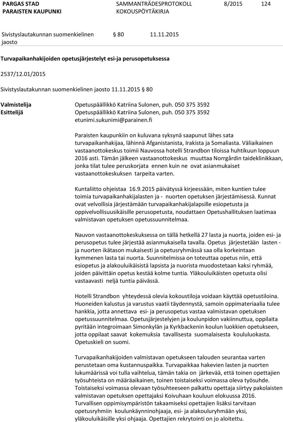 fi Paraisten kaupunkiin on kuluvana syksynä saapunut lähes sata turvapaikanhakijaa, lähinnä Afganistanista, Irakista ja Somaliasta.