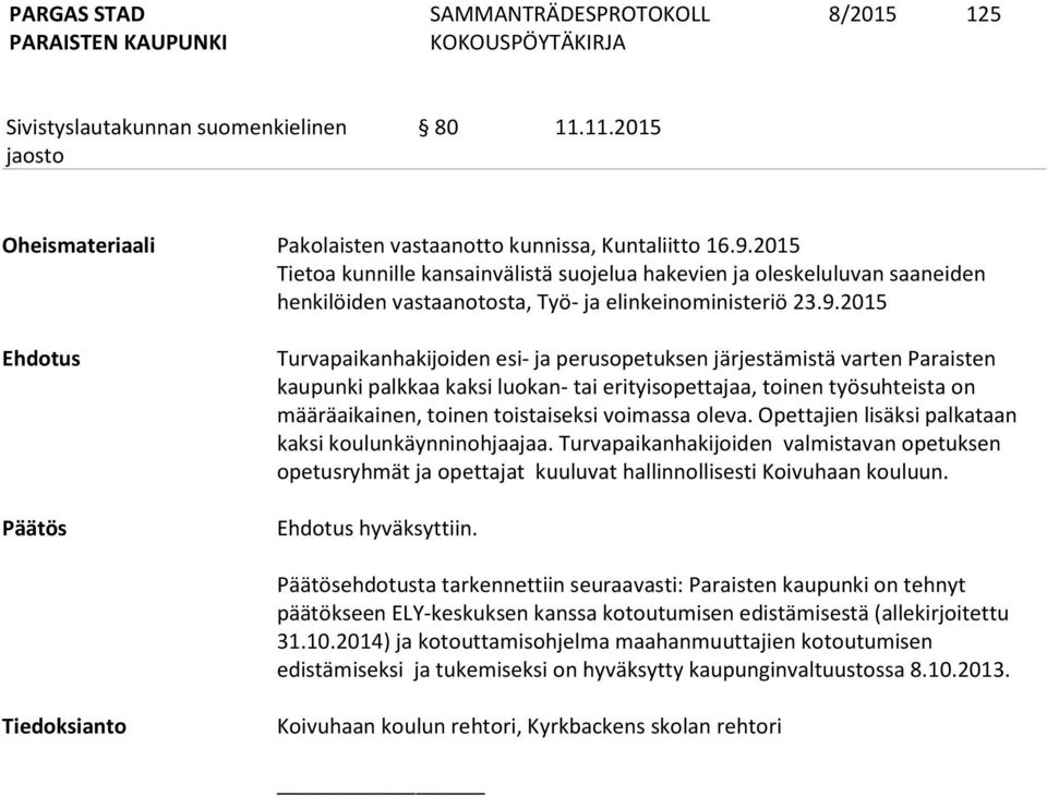 2015 Ehdotus Päätös Turvapaikanhakijoiden esi- ja perusopetuksen järjestämistä varten Paraisten kaupunki palkkaa kaksi luokan- tai erityisopettajaa, toinen työsuhteista on määräaikainen, toinen