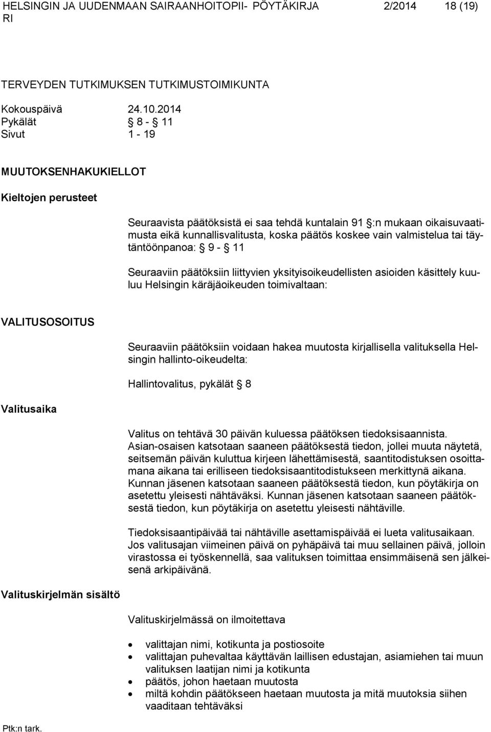 valmistelua tai täytäntöönpanoa: 9-11 Seuraaviin päätöksiin liittyvien yksityisoikeudellisten asioiden käsittely kuuluu Helsingin käräjäoikeuden toimivaltaan: VALITUSOSOITUS Valitusaika