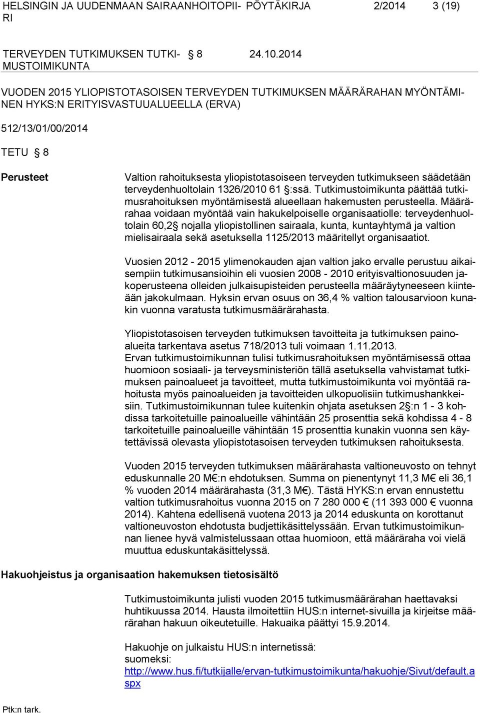 Määrärahaa voidaan myöntää vain hakukelpoiselle organisaatiolle: terveydenhuoltolain 60,2 nojalla yliopistollinen sairaala, kunta, kuntayhtymä ja valtion mielisairaala sekä asetuksella 1125/2013