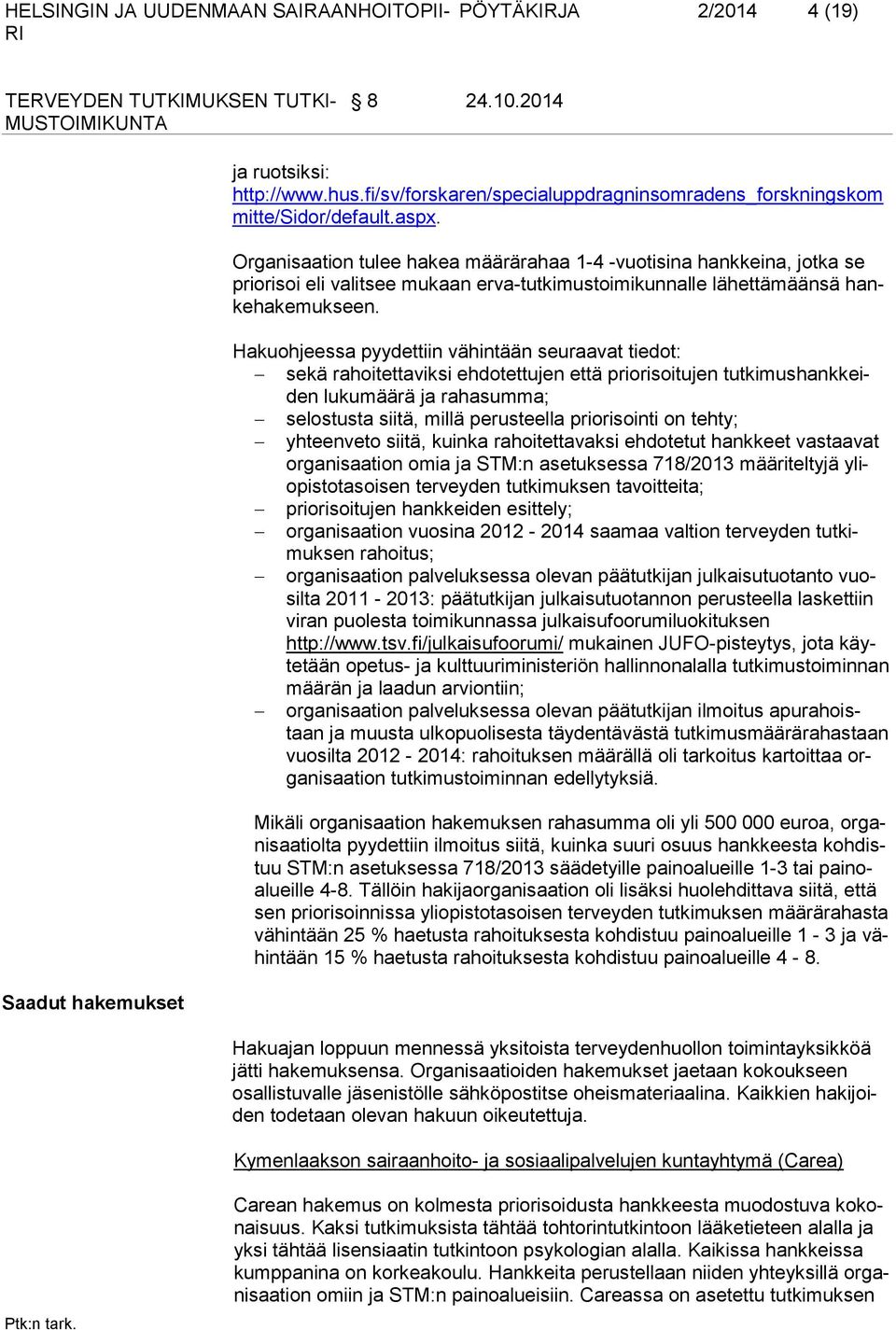 Hakuohjeessa pyydettiin vähintään seuraavat tiedot: sekä rahoitettaviksi ehdotettujen että priorisoitujen tutkimushankkeiden lukumäärä ja rahasumma; selostusta siitä, millä perusteella priorisointi