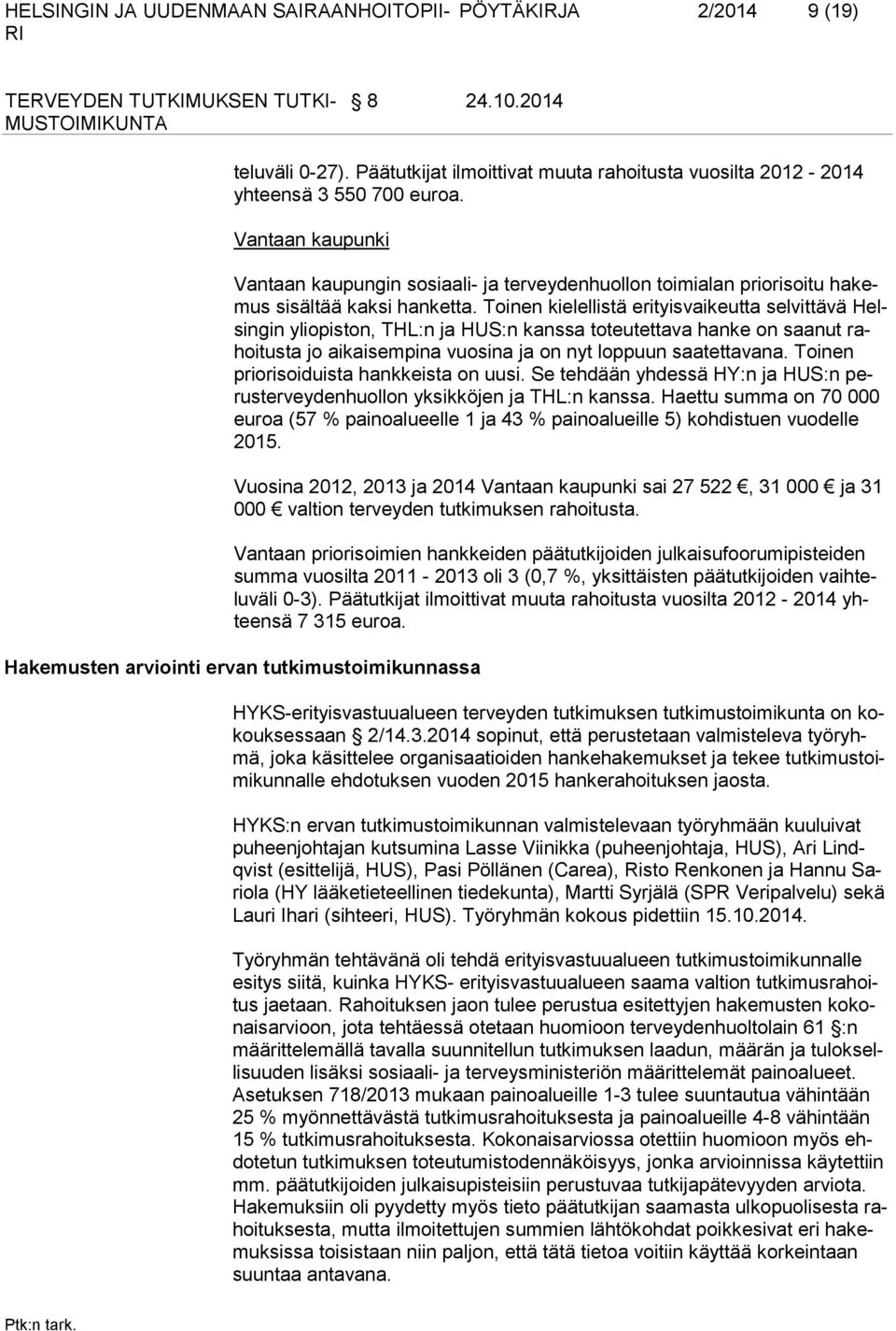 Toinen kielellistä erityisvaikeutta selvittävä Helsingin yliopiston, THL:n ja HUS:n kanssa toteutettava hanke on saanut rahoitusta jo aikaisempina vuosina ja on nyt loppuun saatettavana.