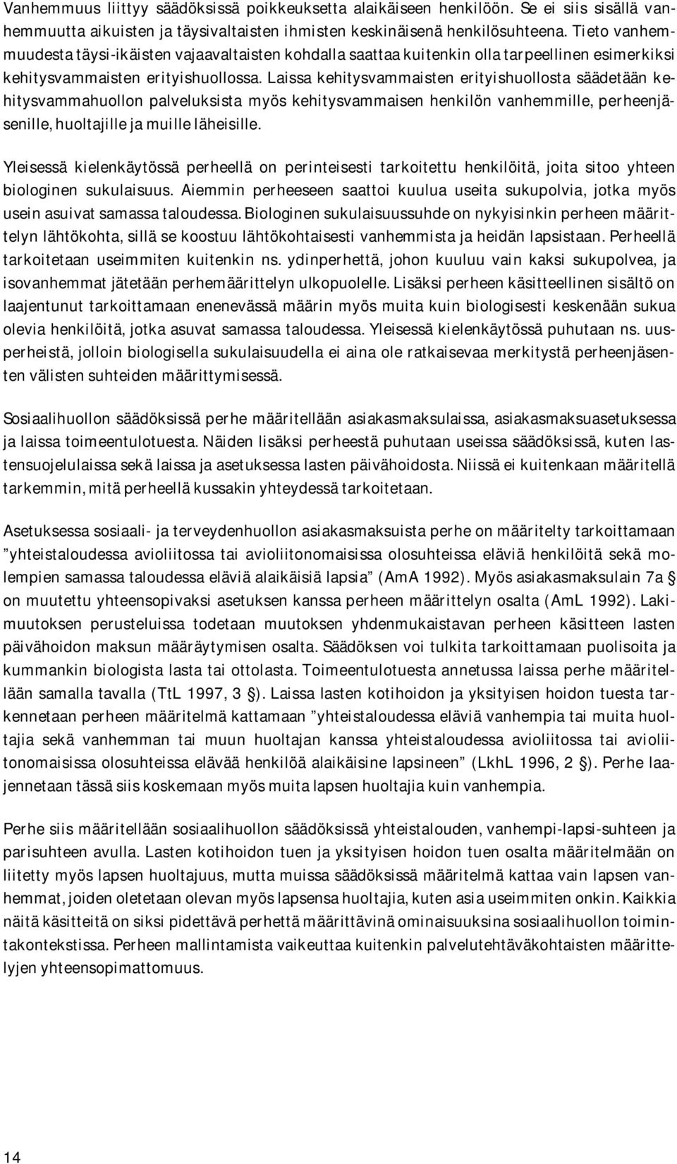 Laissa kehitysvammaisten erityishuollosta säädetään kehitysvammahuollon palveluksista myös kehitysvammaisen henkilön vanhemmille, perheenjäsenille, huoltajille ja muille läheisille.