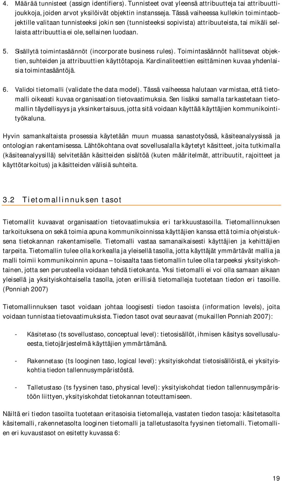 Sisällytä toimintasäännöt (incorporate business rules). Toimintasäännöt hallitsevat objektien, suhteiden ja attribuuttien käyttötapoja.