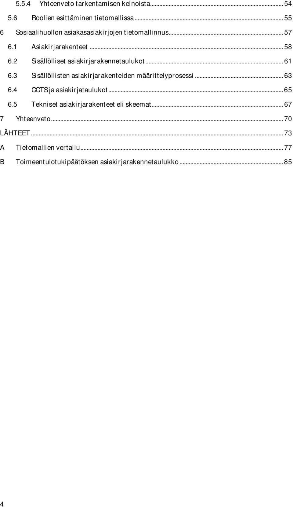 2 Sisällölliset asiakirjarakennetaulukot... 61 6.3 Sisällöllisten asiakirjarakenteiden määrittelyprosessi... 63 6.