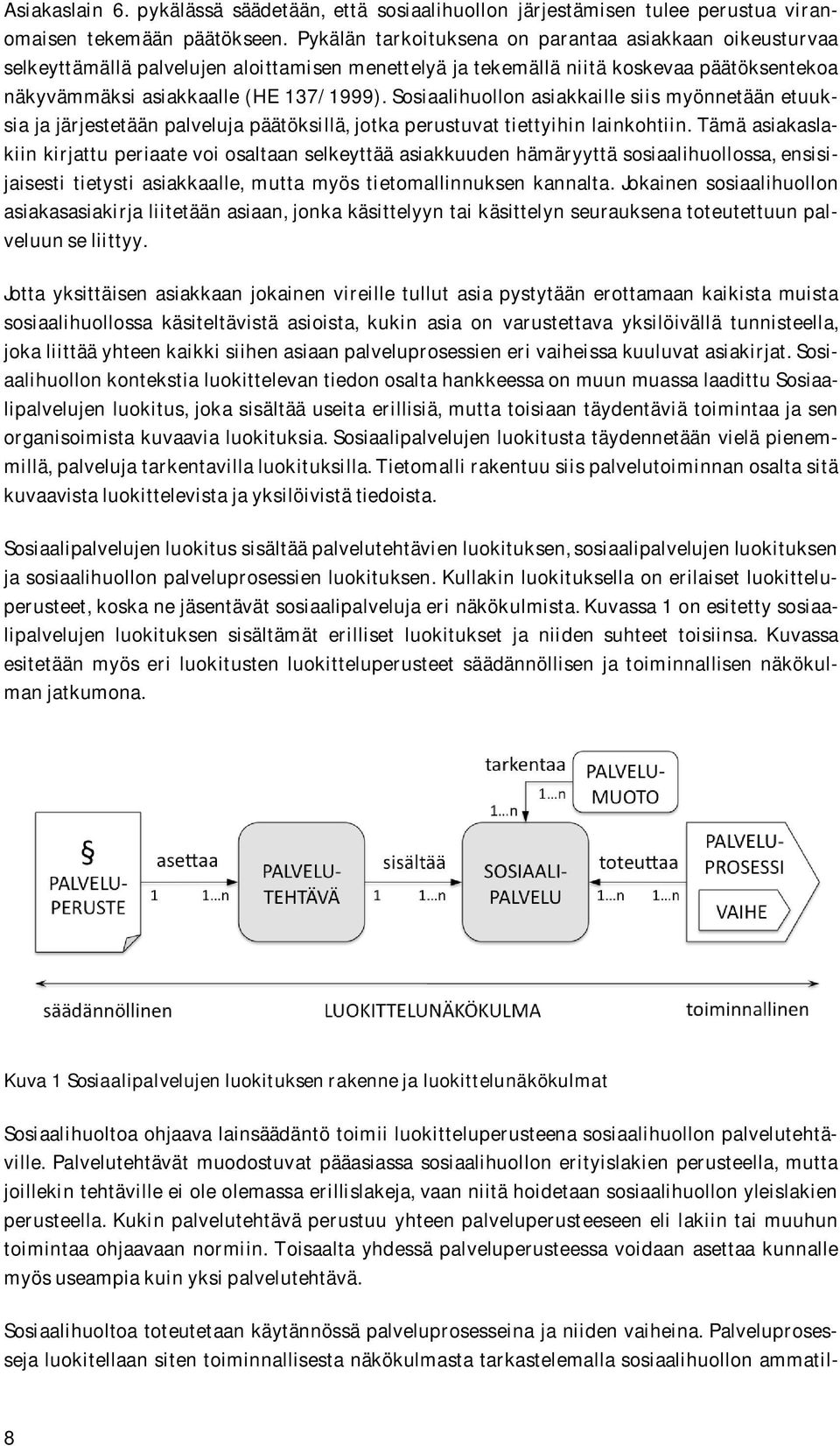 Sosiaalihuollon asiakkaille siis myönnetään etuuksia ja järjestetään palveluja päätöksillä, jotka perustuvat tiettyihin lainkohtiin.