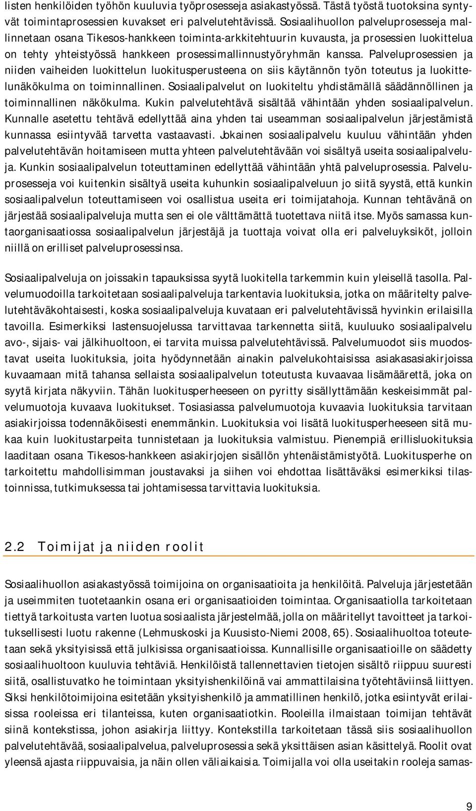 Palveluprosessien ja niiden vaiheiden luokittelun luokitusperusteena on siis käytännön työn toteutus ja luokittelunäkökulma on toiminnallinen.