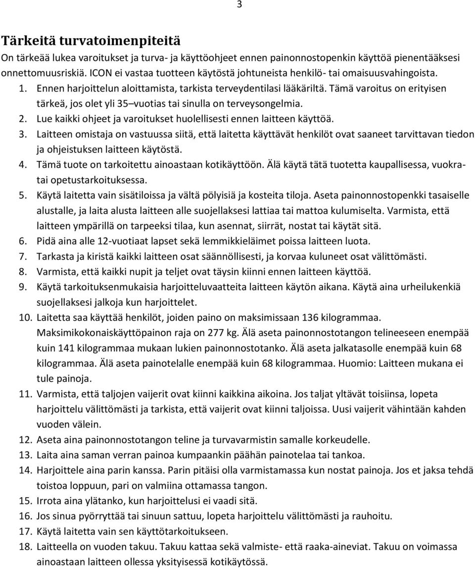 Tämä varoitus on erityisen tärkeä, jos olet yli 35 vuotias tai sinulla on terveysongelmia. 2. Lue kaikki ohjeet ja varoitukset huolellisesti ennen laitteen käyttöä. 3. Laitteen omistaja on vastuussa siitä, että laitetta käyttävät henkilöt ovat saaneet tarvittavan tiedon ja ohjeistuksen laitteen käytöstä.