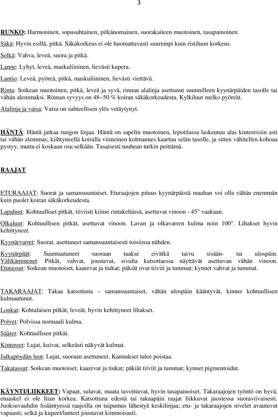 Rinta: Soikean muotoinen, pitkä, leveä ja syvä, rinnan alalinja asettunut suunnilleen kyynärpäiden tasolle tai vähän alemmaksi. Rinnan syvyys on 48 50 % koiran säkäkorkeudesta.