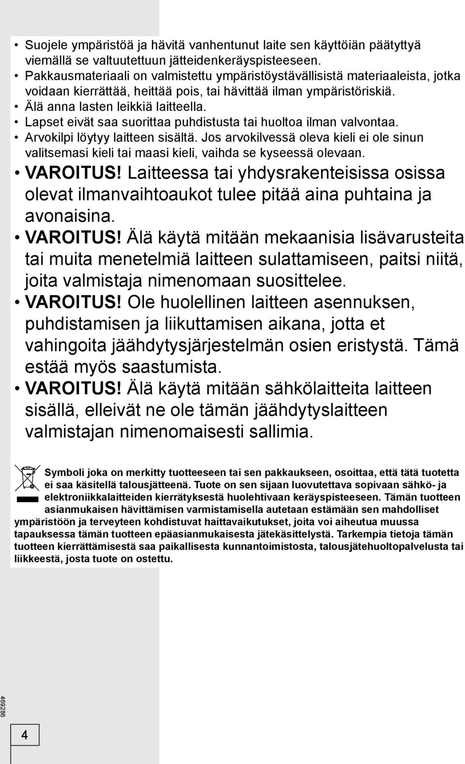 Lapset eivät saa suorittaa puhdistusta tai huoltoa ilman valvontaa. Arvokilpi löytyy laitteen sisältä.