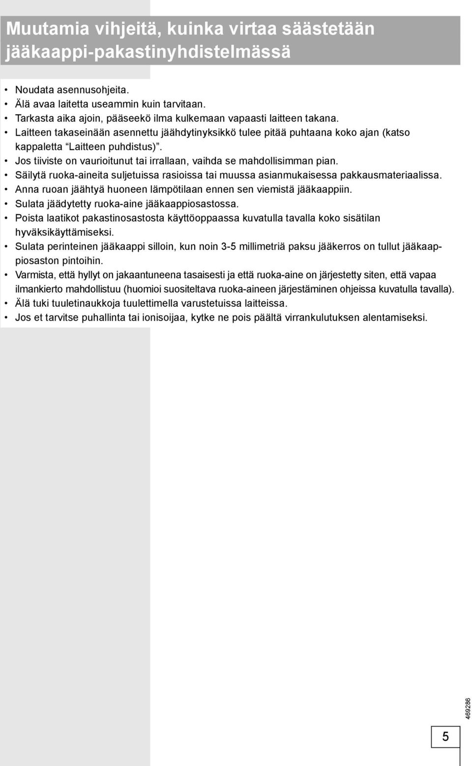 Jos tiiviste on vaurioitunut tai irrallaan, vaihda se mahdollisimman pian. Säilytä ruoka-aineita suljetuissa rasioissa tai muussa asianmukaisessa pakkausmateriaalissa.