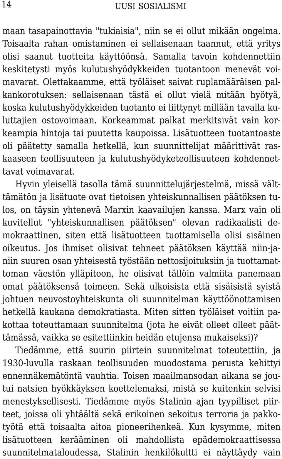 Olettakaamme, että työläiset saivat ruplamääräisen palkankorotuksen: sellaisenaan tästä ei ollut vielä mitään hyötyä, koska kulutushyödykkeiden tuotanto ei liittynyt millään tavalla kuluttajien