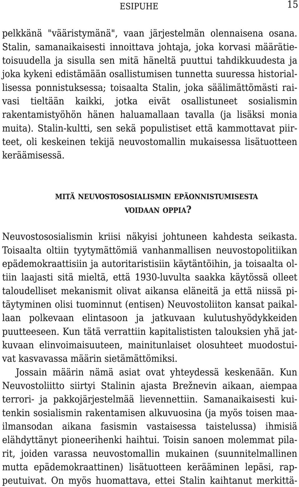 historiallisessa ponnistuksessa; toisaalta Stalin, joka säälimättömästi raivasi tieltään kaikki, jotka eivät osallistuneet sosialismin rakentamistyöhön hänen haluamallaan tavalla (ja lisäksi monia