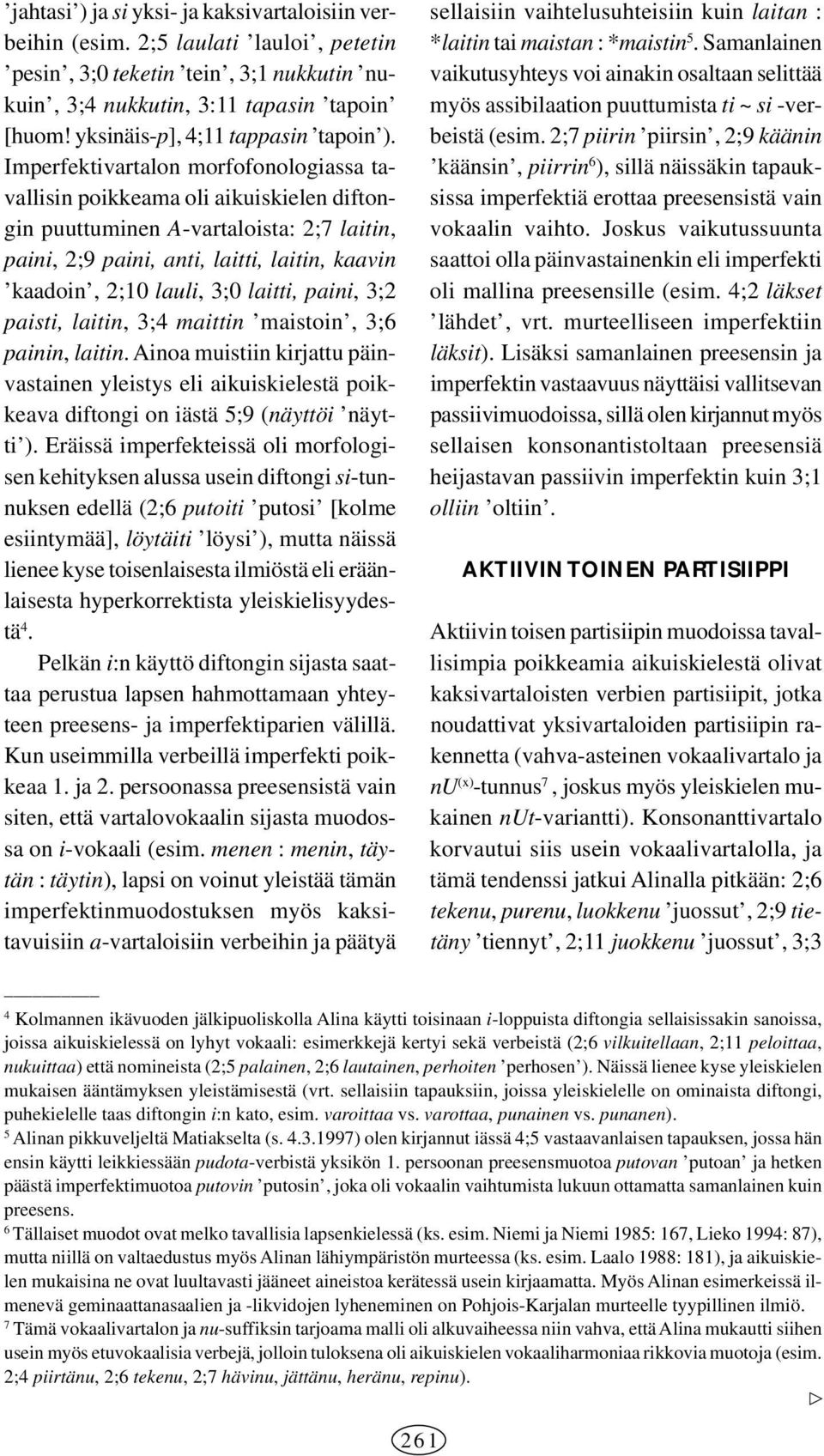 Imperfektivartalon morfofonologiassa tavallisin poikkeama oli aikuiskielen diftongin puuttuminen A-vartaloista: 2;7 laitin, paini, 2;9 paini, anti, laitti, laitin, kaavin kaadoin, 2;10 lauli, 3;0