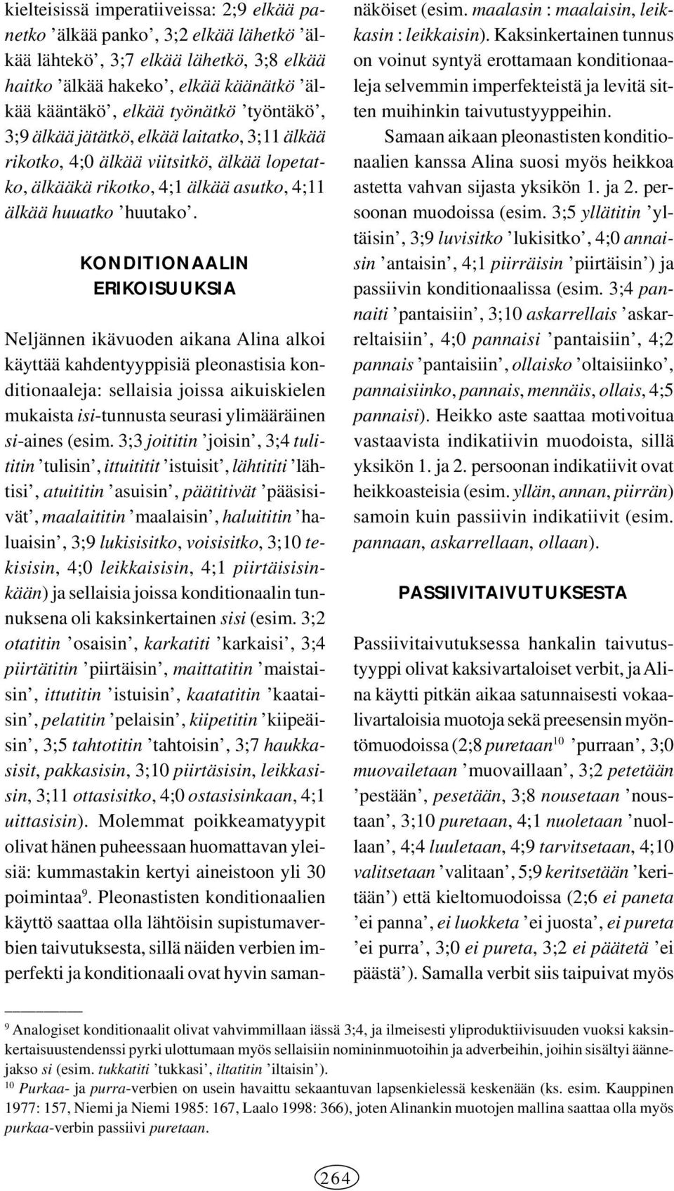 KONDITIONAALIN ERIKOISUUKSIA Neljännen ikävuoden aikana Alina alkoi käyttää kahdentyyppisiä pleonastisia konditionaaleja: sellaisia joissa aikuiskielen mukaista isi-tunnusta seurasi ylimääräinen