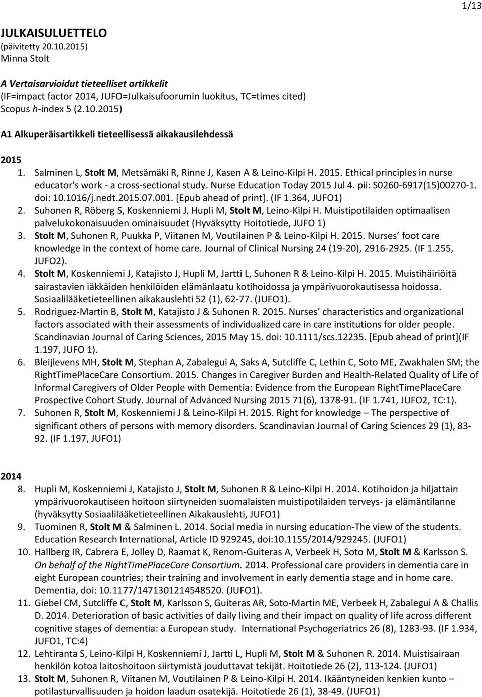 pii: S0260-6917(15)00270-1. doi: 10.1016/j.nedt.2015.07.001. [Epub ahead of print]. (IF 1.364, JUFO1) 2. Suhonen R, Röberg S, Koskenniemi J, Hupli M, Stolt M, Leino-Kilpi H.