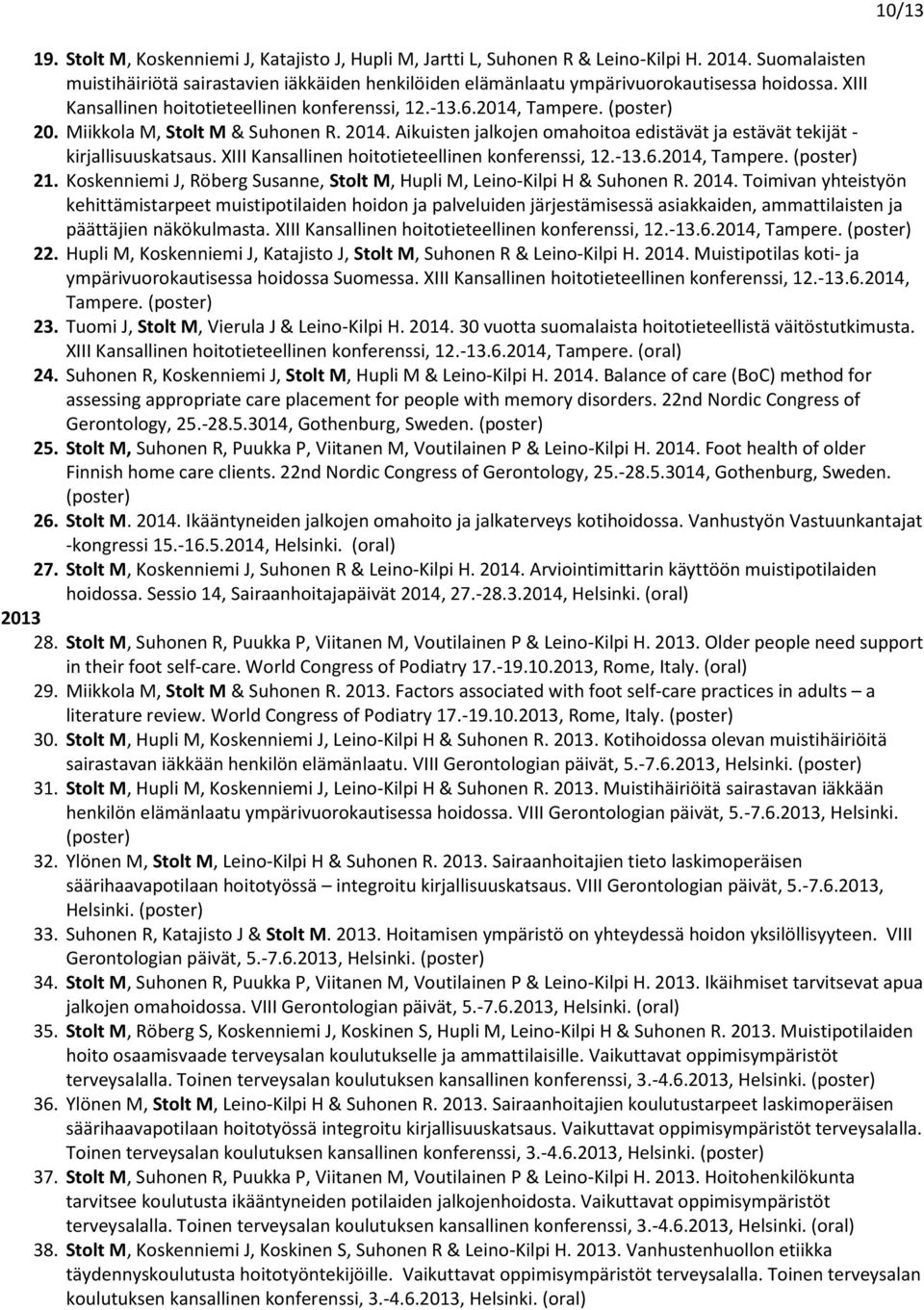 Miikkola M, Stolt M & Suhonen R. 2014. Aikuisten jalkojen omahoitoa edistävät ja estävät tekijät - kirjallisuuskatsaus. XIII Kansallinen hoitotieteellinen konferenssi, 12.-13.6.2014, Tampere.