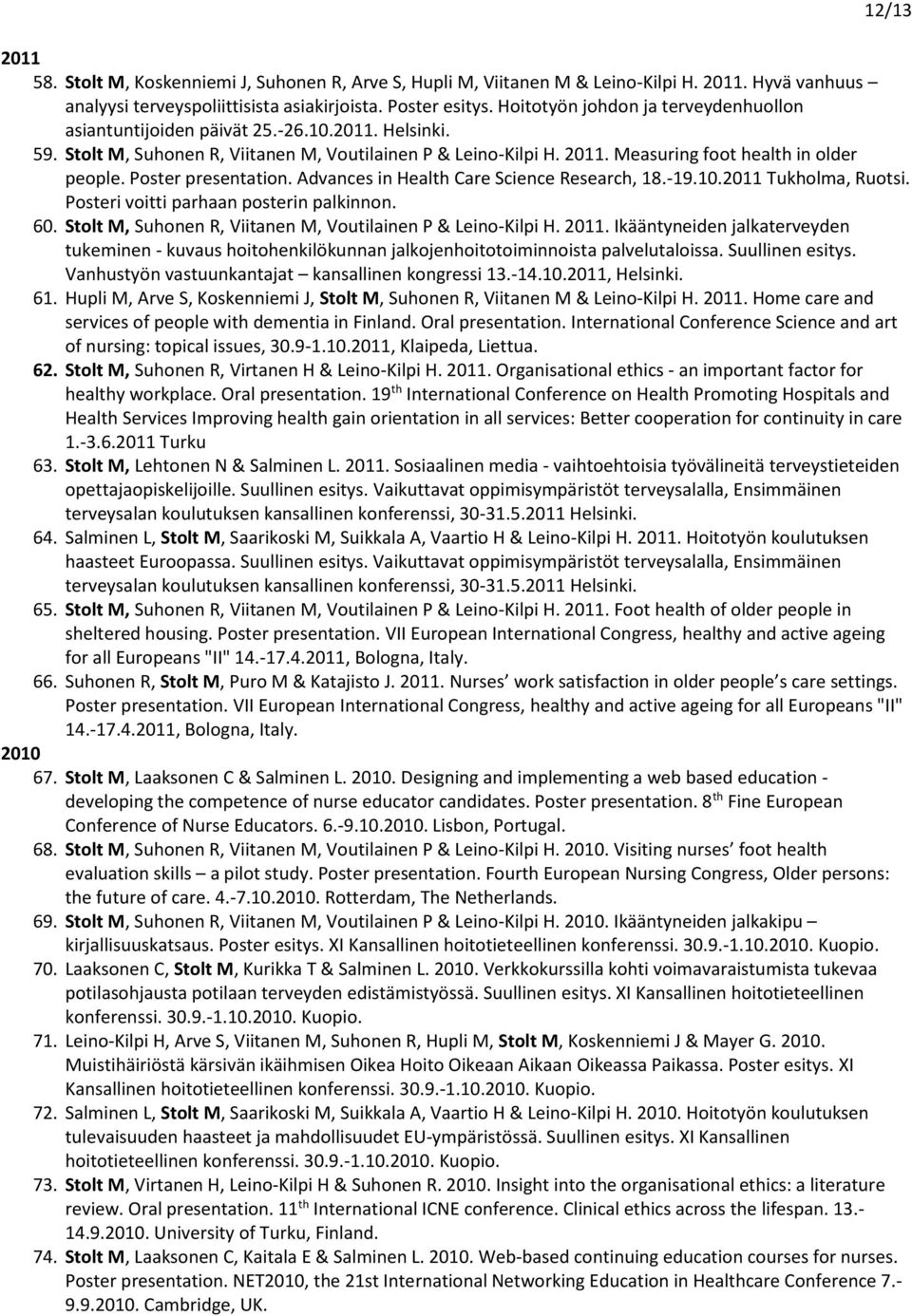 Poster presentation. Advances in Health Care Science Research, 18.-19.10.2011 Tukholma, Ruotsi. Posteri voitti parhaan posterin palkinnon. 60.