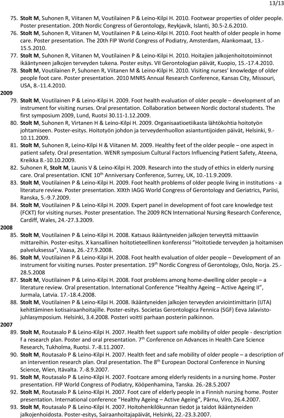 The 20th FIP World Congress of Podiatry, Amsterdam, Alankomaat, 13.- 15.5.2010. 77. Stolt M, Suhonen R, Viitanen M, Voutilainen P & Leino-Kilpi H. 2010.