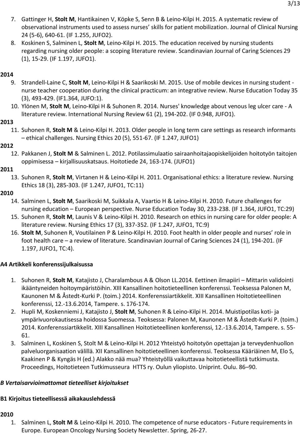 The education received by nursing students regarding nursing older people: a scoping literature review. Scandinavian Journal of Caring Sciences 29 (1), 15-29. (IF 1.197, JUFO1). 2014 9.